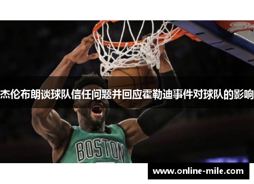 杰伦布朗谈球队信任问题并回应霍勒迪事件对球队的影响