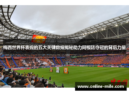 梅西世界杯表现的五大关键数据揭秘助力阿根廷夺冠的背后力量