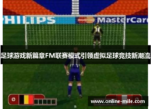 足球游戏新篇章FM联赛模式引领虚拟足球竞技新潮流