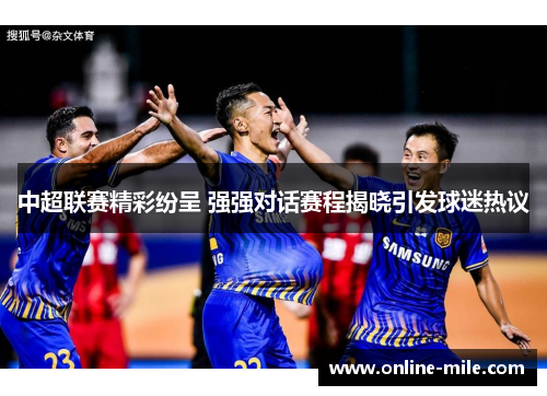 中超联赛精彩纷呈 强强对话赛程揭晓引发球迷热议