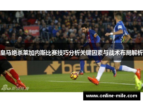 皇马绝杀莱加内斯比赛技巧分析关键因素与战术布局解析