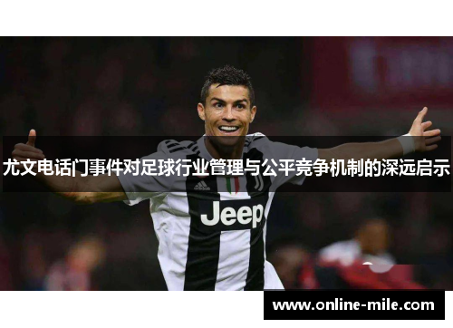 尤文电话门事件对足球行业管理与公平竞争机制的深远启示