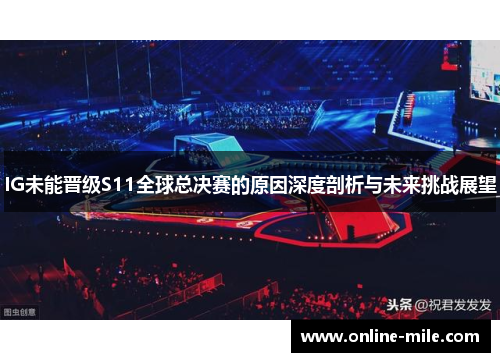IG未能晋级S11全球总决赛的原因深度剖析与未来挑战展望
