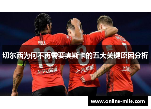 切尔西为何不再需要奥斯卡的五大关键原因分析
