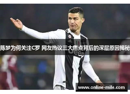 陈梦为何关注C罗 网友热议三大焦点背后的深层原因揭秘