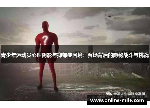 青少年运动员心理阴影与抑郁症困境:赛场背后的隐秘战斗与挑战